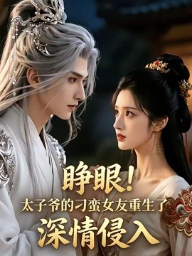 睁眼太子爷的刁蛮女友重生了深情侵入