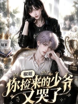 椒姐，你捡来的少爷又哭了封面图